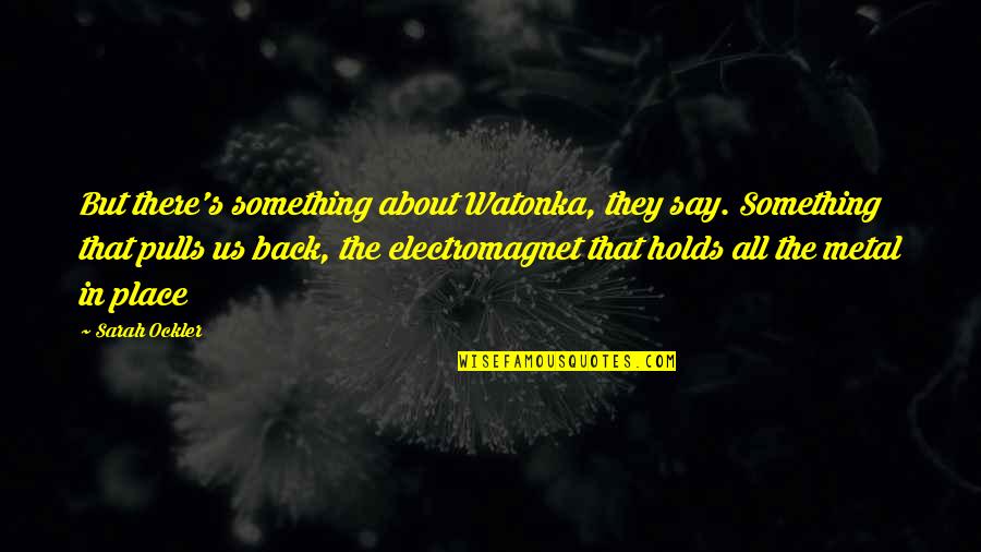 Electromagnet Quotes By Sarah Ockler: But there's something about Watonka, they say. Something