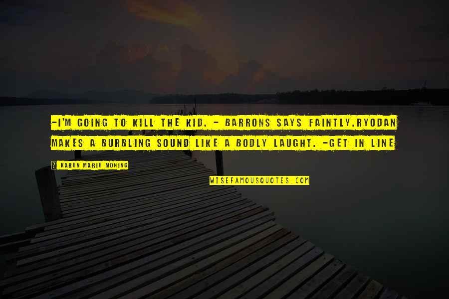 Electromagnetic Spectrum Quotes By Karen Marie Moning: -I'm going to kill the kid. - Barrons