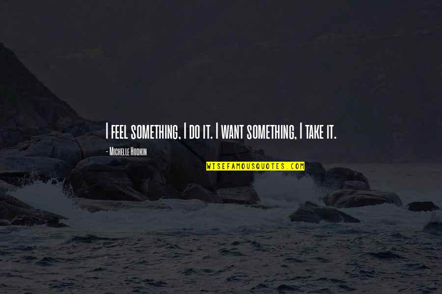 Electromagnetic Spectrum Quotes By Michelle Hodkin: I feel something, I do it. I want