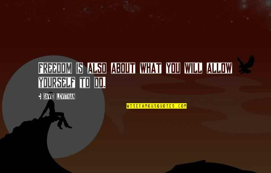 Electromagnetics For Engineers Quotes By David Levithan: Freedom is also about what you will allow Electromagnetics For Engineers Quotes By David Levithan: Freedom is also about what you will allow