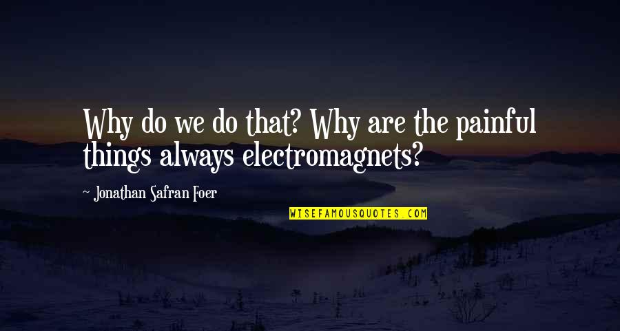 Electromagnets Quotes By Jonathan Safran Foer: Why do we do that? Why are the