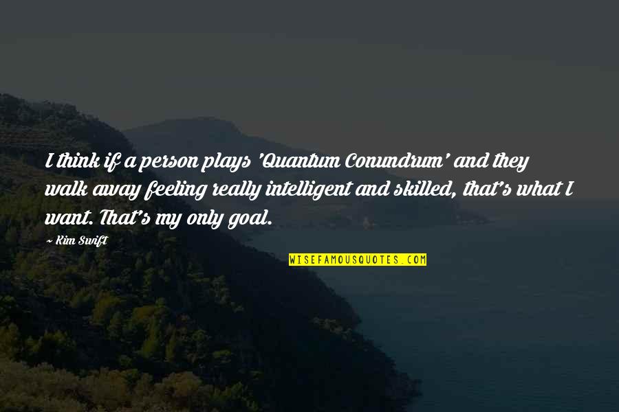 Electromagnets Quotes By Kim Swift: I think if a person plays 'Quantum Conundrum'