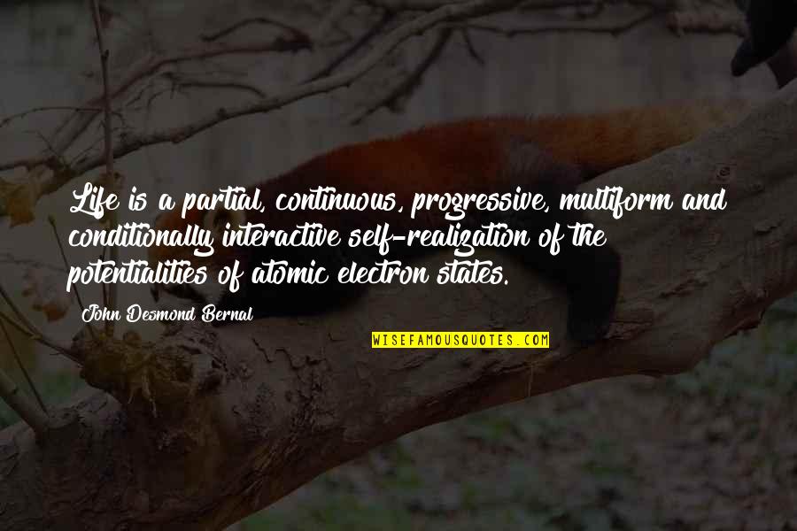 Electron Quotes By John Desmond Bernal: Life is a partial, continuous, progressive, multiform and