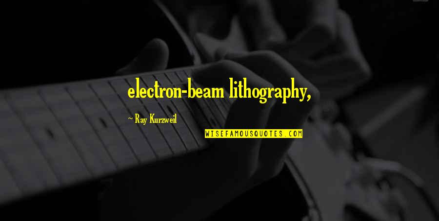 Electron Quotes By Ray Kurzweil: electron-beam lithography,