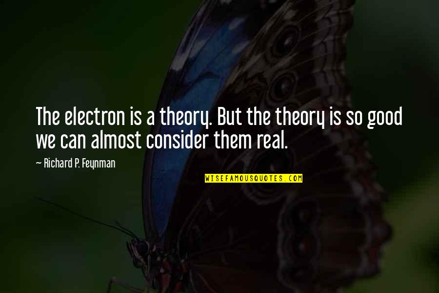 Electron Quotes By Richard P. Feynman: The electron is a theory. But the theory