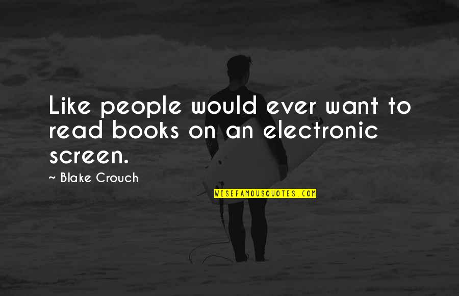 Electronic Books Quotes By Blake Crouch: Like people would ever want to read books