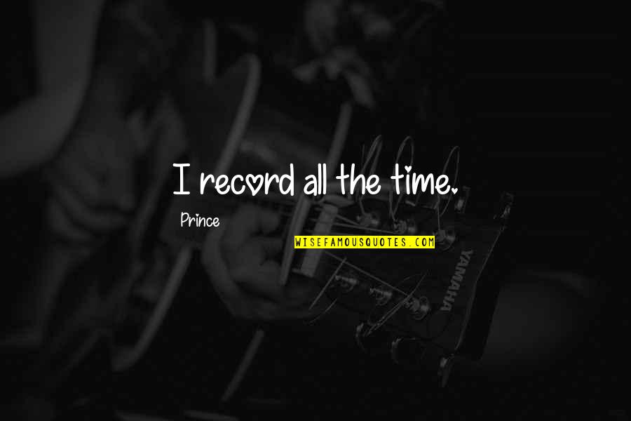 Electronic Devices Quotes By Prince: I record all the time.