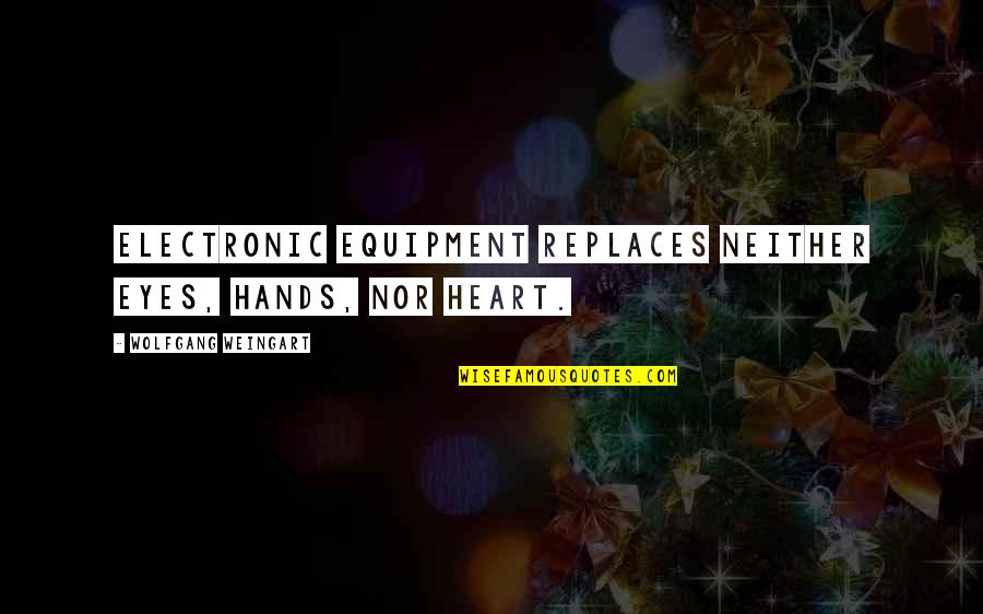 Electronic Heart Quotes By Wolfgang Weingart: Electronic equipment replaces neither Eyes, Hands, nor Heart.