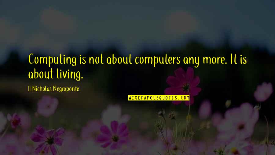 Electronic Music Festivals Quotes By Nicholas Negroponte: Computing is not about computers any more. It