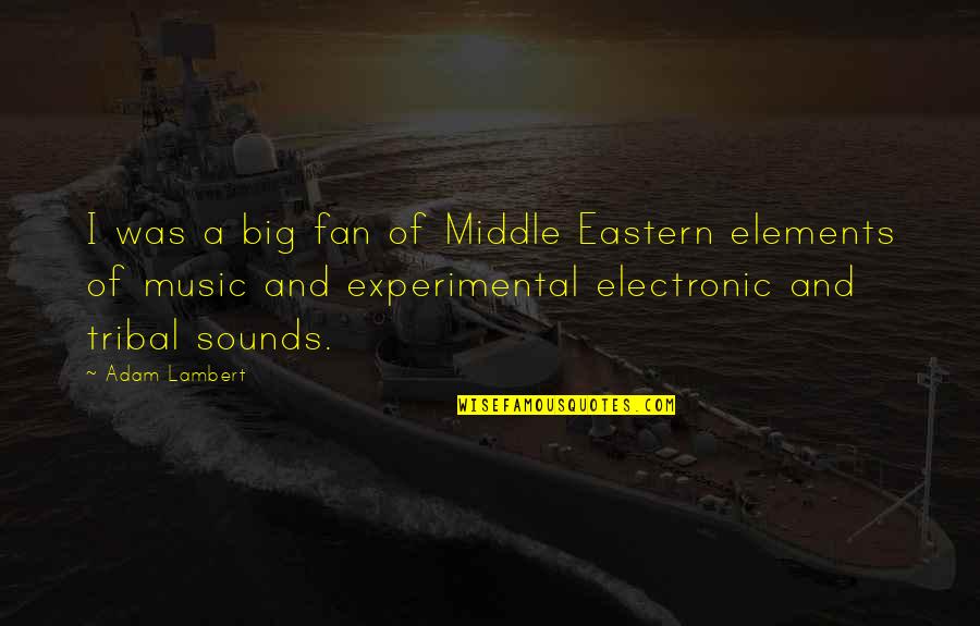 Electronic Music Quotes By Adam Lambert: I was a big fan of Middle Eastern