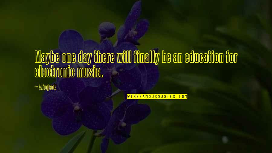 Electronic Music Quotes By Afrojack: Maybe one day there will finally be an