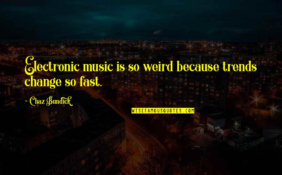 Electronic Music Quotes By Chaz Bundick: Electronic music is so weird because trends change