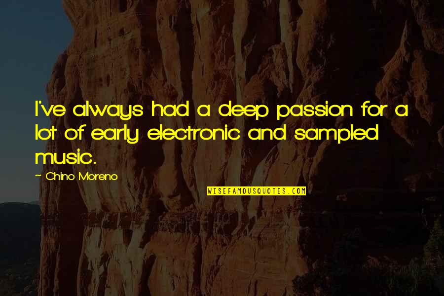 Electronic Music Quotes By Chino Moreno: I've always had a deep passion for a