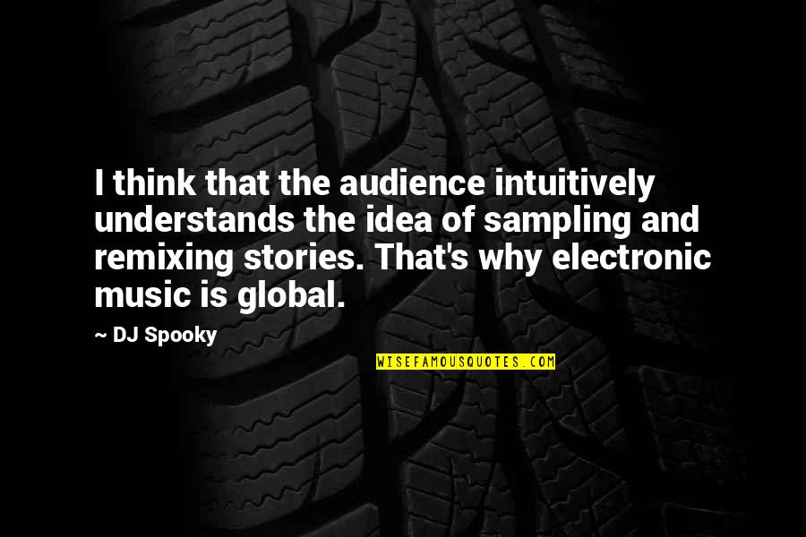 Electronic Music Quotes By DJ Spooky: I think that the audience intuitively understands the