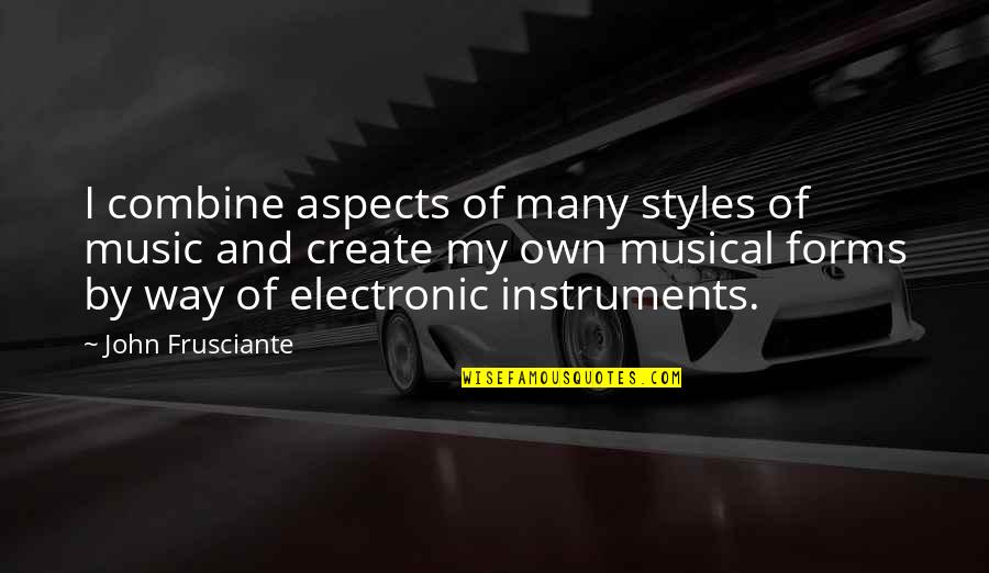 Electronic Music Quotes By John Frusciante: I combine aspects of many styles of music