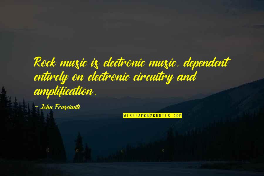 Electronic Music Quotes By John Frusciante: Rock music is electronic music, dependent entirely on
