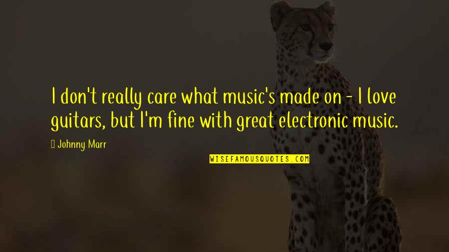 Electronic Music Quotes By Johnny Marr: I don't really care what music's made on