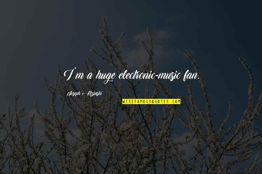 Electronic Music Quotes By Joseph Kosinski: I'm a huge electronic-music fan.