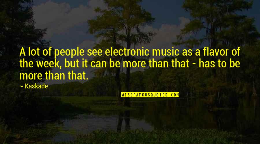 Electronic Music Quotes By Kaskade: A lot of people see electronic music as