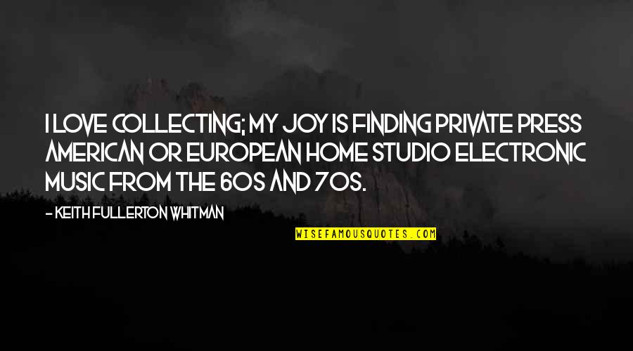 Electronic Music Quotes By Keith Fullerton Whitman: I love collecting; my joy is finding private