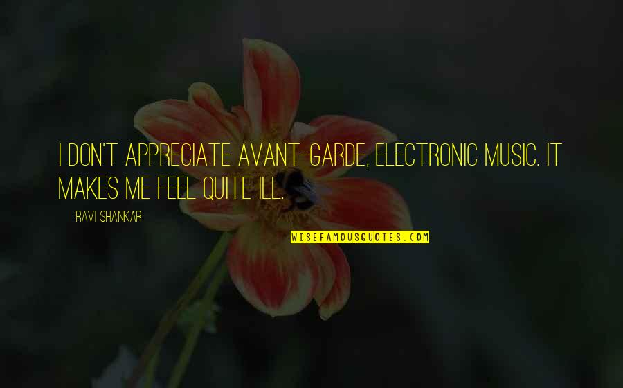 Electronic Music Quotes By Ravi Shankar: I don't appreciate avant-garde, electronic music. It makes