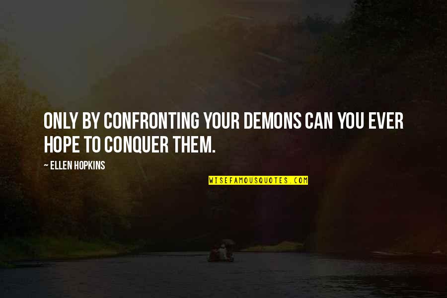 Electronic Sign Quotes By Ellen Hopkins: Only by confronting your demons can you ever