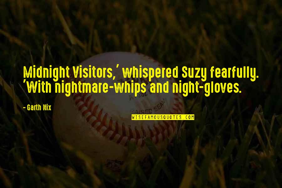 Electronical Quotes By Garth Nix: Midnight Visitors,' whispered Suzy fearfully. 'With nightmare-whips and