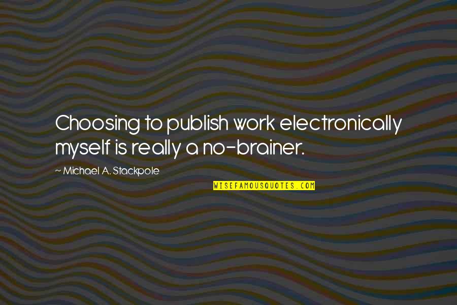 Electronically Quotes By Michael A. Stackpole: Choosing to publish work electronically myself is really