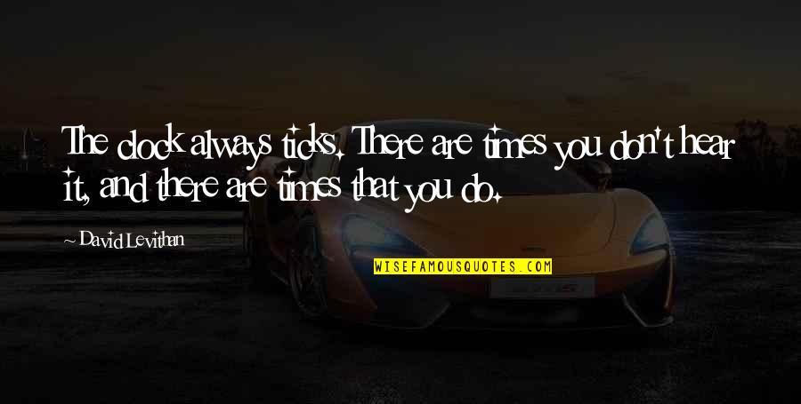 Electronics And Communication Engineering Quotes By David Levithan: The clock always ticks. There are times you Electronics And Communication Engineering Quotes By David Levithan: The clock always ticks. There are times you