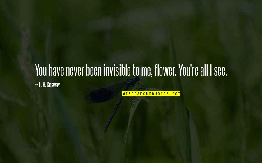 Electronics Engineering Inspirational Quotes By L. H. Cosway: You have never been invisible to me, flower.