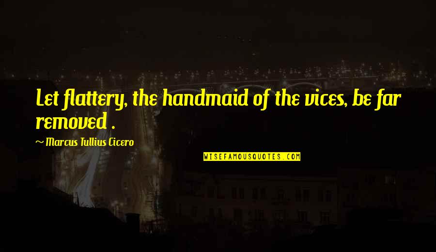 Electronics Quotes Quotes By Marcus Tullius Cicero: Let flattery, the handmaid of the vices, be
