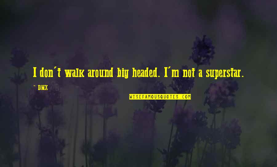 Electrons In Carbon Quotes By DMX: I don't walk around big headed. I'm not