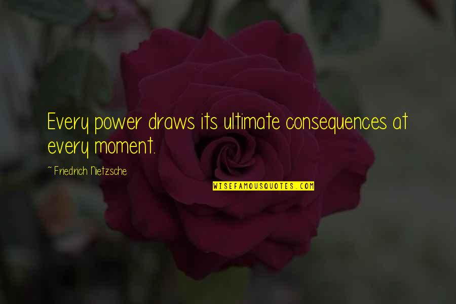 Electrons In Oxygen Quotes By Friedrich Nietzsche: Every power draws its ultimate consequences at every Electrons In Oxygen Quotes By Friedrich Nietzsche: Every power draws its ultimate consequences at every