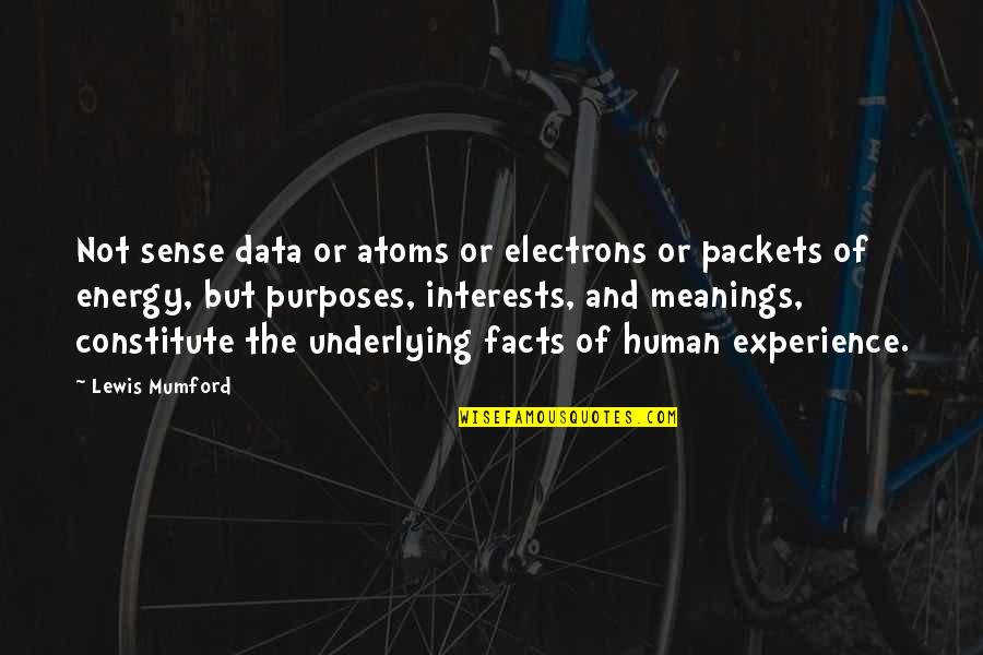 Electrons Quotes By Lewis Mumford: Not sense data or atoms or electrons or