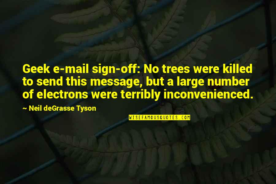 Electrons Quotes By Neil DeGrasse Tyson: Geek e-mail sign-off: No trees were killed to