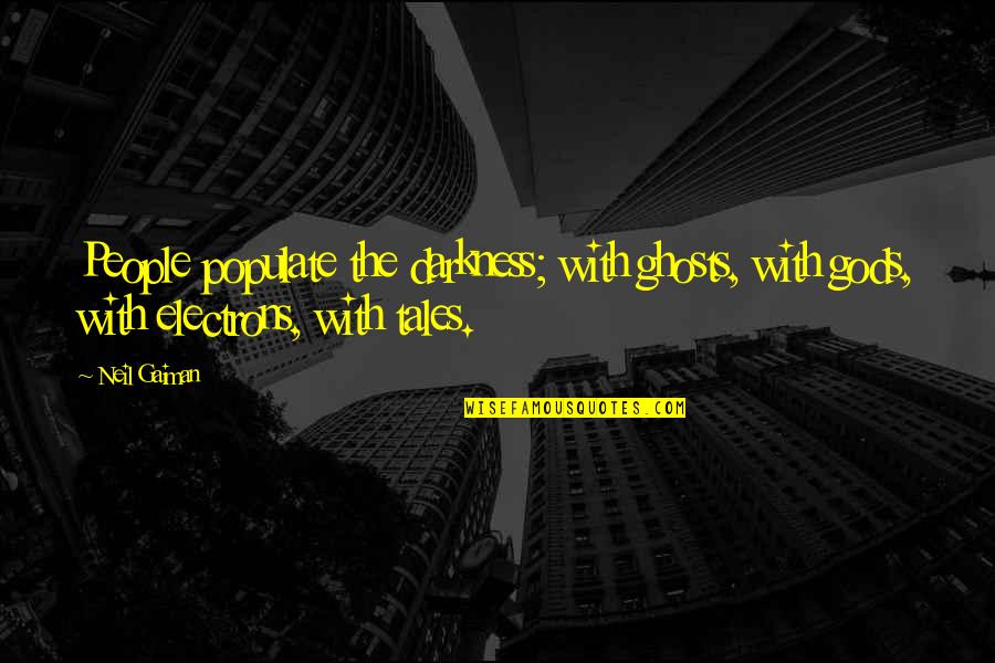 Electrons Quotes By Neil Gaiman: People populate the darkness; with ghosts, with gods,