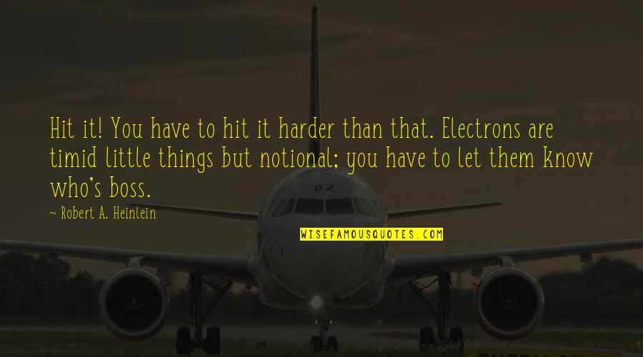 Electrons Quotes By Robert A. Heinlein: Hit it! You have to hit it harder
