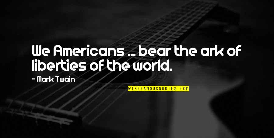 Electrophiles For The Electrophilic Aromatic Substitution Quotes By Mark Twain: We Americans ... bear the ark of liberties
