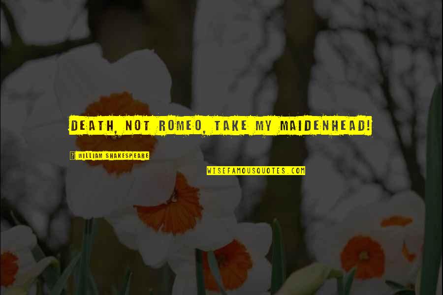 Electroplating Jobs Quotes By William Shakespeare: Death, not Romeo, take my maidenhead! Electroplating Jobs Quotes By William Shakespeare: Death, not Romeo, take my maidenhead!