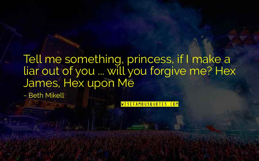 Electroplating Process Quotes By Beth Mikell: Tell me something, princess, if I make a