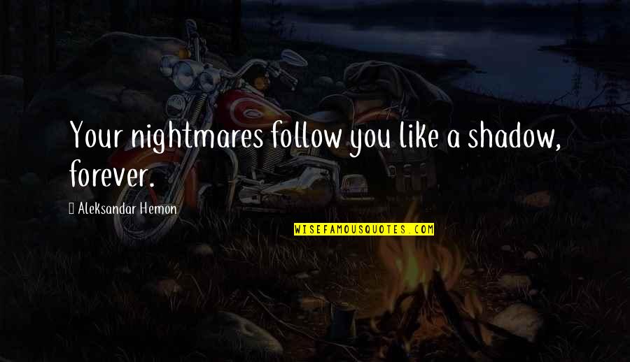 Electroplating Quotes By Aleksandar Hemon: Your nightmares follow you like a shadow, forever.