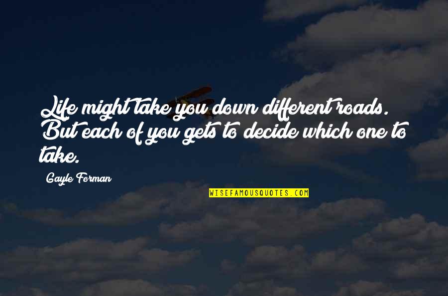 Electroplating Quotes By Gayle Forman: Life might take you down different roads. But