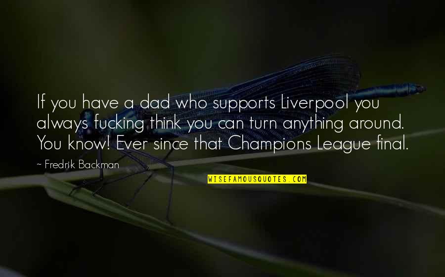 Electropositive Radical Quotes By Fredrik Backman: If you have a dad who supports Liverpool