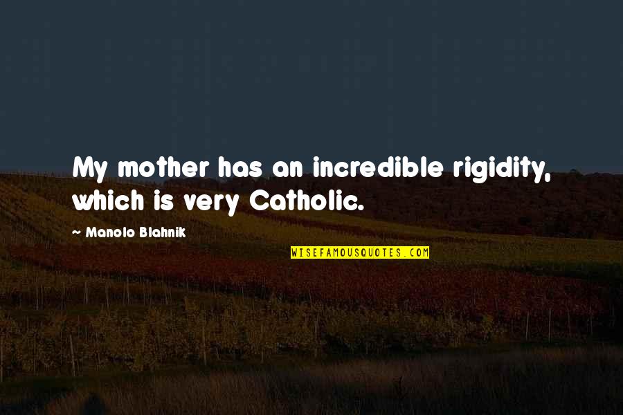 Electropositive Radical Quotes By Manolo Blahnik: My mother has an incredible rigidity, which is