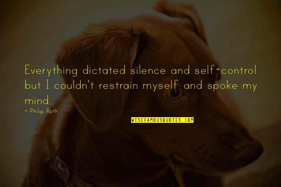 Electropositive Radical Quotes By Philip Roth: Everything dictated silence and self-control but I couldn't