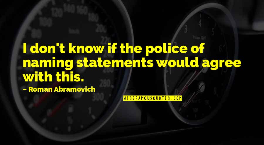 Electropositive Radical Quotes By Roman Abramovich: I don't know if the police of naming