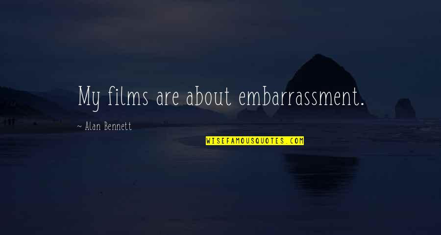 Electrostatic Quotes By Alan Bennett: My films are about embarrassment.