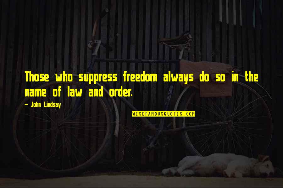 Electuary Tea Quotes By John Lindsay: Those who suppress freedom always do so in