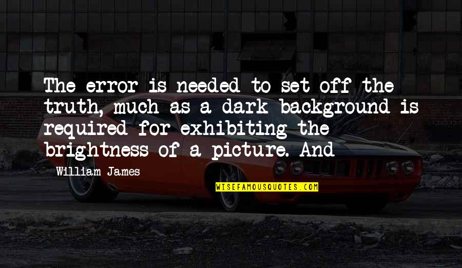 Eled Auth Quotes By William James: The error is needed to set off the