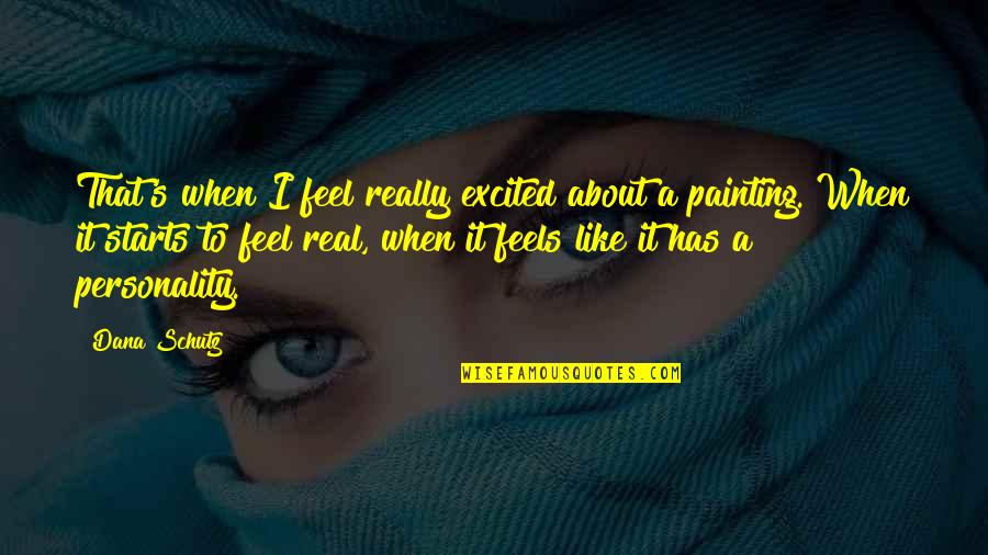 Eleek Incorporated Quotes By Dana Schutz: That's when I feel really excited about a Eleek Incorporated Quotes By Dana Schutz: That's when I feel really excited about a